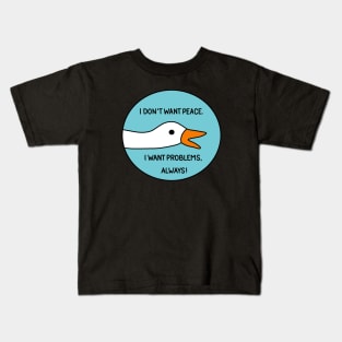 Goose - I don't want peace. I want problems, always! Kids T-Shirt